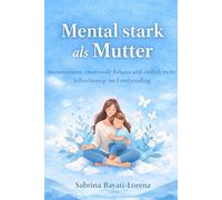 Mental stark als Mutter: Stressresistenz, emotionale Balance und endlich mehr Selbstfürsorge im Familienalltag
