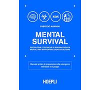 Mental survival. Psicologia e tecniche di sopravvivenza mentali per affrontare ogni situazione