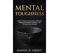 Mental Toughness: A Stoic's Guide to Overcoming Self-Doubt, Building Unshakable Confidence, and Thriving Under Pressure
