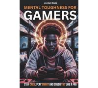 MENTAL TOUGHNESS FOR GAMERS: How to Stay Calm, Play Smart, and Crush Tilt-Like a Pro