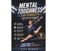 Mental Toughness For Gymnasts: 10 Proven Confidence-Building Exercises For Fearless, Focused Performance