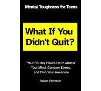 Mental Toughness for Teens: Your 30-Day Power-Up to Master Your Mind, Conquer Stress, and Own Your Awesome