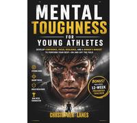 MENTAL TOUGHNESS FOR YOUNG ATHLETES: Build the Mind That Wins - On and Off the Field