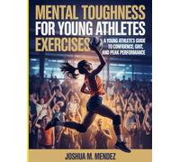 Mental Toughness For Young Athletes Exercises: A Young Athlete’s Guide to Confidence, Grit, and Peak Performance