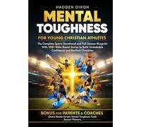 Mental Toughness for Young Christian Athletes: The Complete Sports Devotional and Full-Season Blueprint with 100+ Bible-Based Stories to Build Unshakable Confidence and Resilient Character