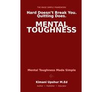 Mental Toughness Made Simple: How to Perform Under Pressure, Recover From Setbacks, and Build the Mental Strength That Lasts