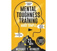 Mental Toughness Training Book Made Simple: A High Achievers Guide to Strengthen Mindset, Master Emotional Control, and Unlock Peak Performance In Just 21 Days