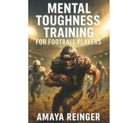 Mental Toughness Training for Football Players: Unlocking Your Full Potential and Achieving Success in Football