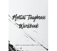 Mental Toughness Workbook: Build an Unbreakable Mind in 30 Days