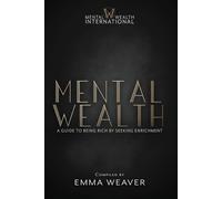 Mental Wealth: A Guide to Being Rich by Seeking Enrichment - Weaver Emma