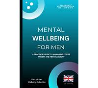 Mental Wellbeing For Men: A Practical Guide to Managing Stress, Anxiety and Mental Health (UK Edition)