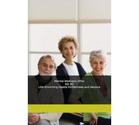 Mental Wellness After 60: 60 Life-Enriching Habits for Retirees and Seniors