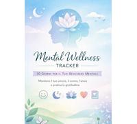 Mental Wellness Tracker: 30 Giorni per il Tuo Benessere: Monitora il tuo umore, il sonno, l'ansia e pratica la gratitudine