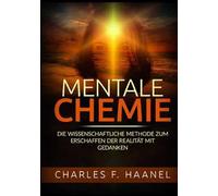 Mentale Chemie. Die wissenschaftliche Methode zum Erschaffen der Realität mit Gedanken