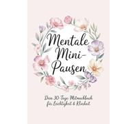 Mentale Mini-Pausen - Dein 30-Tage-Mitmachbuch für Leichtigkeit & Klarheit