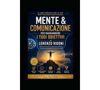 MENTALE: Raggiungi i tuoi obiettivi: Mente e Comunicazione per un approccio alla vita