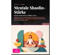 Mentale Shaolin-Stärke: Mentale Stärke für ein erfülltes Leben