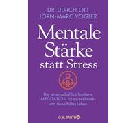 Mentale Stärke statt Stress: Die wissenschaftlich fundierte Meditation für ein resilientes und sinnerfülltes Leben