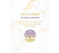 MentalFlex®: The Parent Companion: A 12-week guided journal to calm your mind and navigate parenting with strength, clarity and confidence.