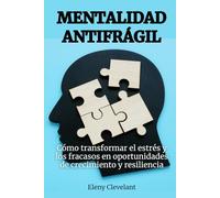 Mentalidad antifrágil: Cómo transformar el estrés y los fracasos en oportunidades de crecimiento y resiliencia