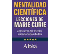 MENTALIDAD CIENTÍFICA Lecciones de Marie Curie: Cómo avanzar incluso cuando todos dudan
