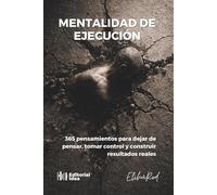 Mentalidad de Ejecución: 365 pensamientos para dejar de pensar, tomar control y construir resultados reales