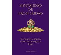 Mentalidad de prosperidad: Psicología y hábitos para crear riqueza real