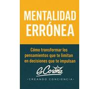 MENTALIDAD ERRONEA: Transforma los pensamientos que te limitan en decisiones que te impulsen