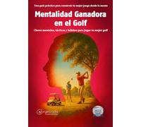 Mentalidad Ganadora en el Golf: Claves mentales, tácticas y hábitos para jugar tu mejor golf