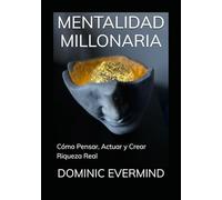 MENTALIDAD MILLONARIA: Cómo Pensar, Actuar y Crear Riqueza Real