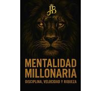 MENTALIDAD MILLONARIA: DISCIPLINA, VELOCIDAD Y RIQUEZA
