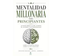 Mentalidad Millonaria Para Principiantes: La guía sencilla para pensar, ahorrar y prosperar en la economía actual