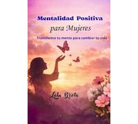 Mentalidad Positiva: Transforma tu mente para cambiar tu vida
