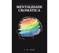 Mentalidade Cromática: Edição Oficial: Ensaios sobre Luz, Física e a Morte da Intuição Artística