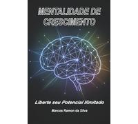 MENTALIDADE DE CRESCIMENTO: Liberte seu Potencial Ilimitado