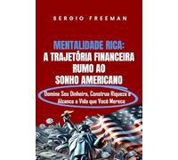 MENTALIDADE RICA: A TRAJETÓRIA FINANCEIRA RUMO AO SONHO AMERICANO: Domine Seu Dinheiro, Construa Riqueza e Alcance a Vida Que Você Merece
