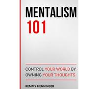 Mentalism 101: Control Your World by Owning Your Thoughts