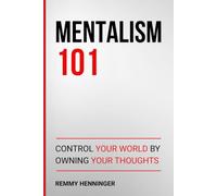 Mentalism 101: Control Your World by Owning Your Thoughts