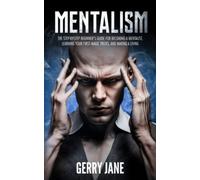 MENTALISM: The step-by-step beginner’s guide for becoming a mentalist, learning your first magic tricks, and making a living. You'll Learn: Mind Reading ● Psychology ● Mental Magic ● Illusion