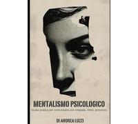 MENTALISMO PSICOLOGICO: Guida pratica per comunicare con empatia, ritmo, presenza