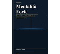 Mentalità forte: Cambia le tue abitudini limitanti