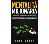 Mentalità milionaria: Come utilizzare i pilastri segreti del denaro per ottenere una ricchezza duratura, sviluppare abitudini solide, coltivare ... prosperità e raggiungere il successo.