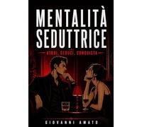 Mentalità Seduttrice: Atrai, Seduci, Conquista: 1
