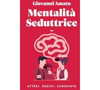 Mentalità Seduttrice: Atrai, Seduci, Conquista