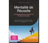 Mentalité de Réussite: La Psychologie pour Devenir un Penseur du Succès
