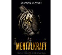 Mentalkraft: Mentale Stärke für Extremsituationen