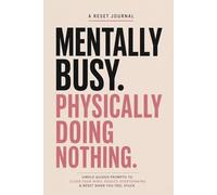 Mentally Busy. Physically Doing Nothing: A Reset Journal for Overwhelmed Women: Simple Guided Prompts to Clear Your Mind, Reduce Overthinking & Reset When You Feel Stuck