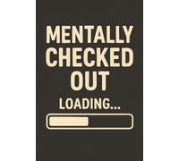 Mentally Checked Out - Loading…: A Funny Burnout & Overthinking Journal: A Minimalist Notebook for Anxiety, ADHD Brains, Exhausted Adults & Stress Relief