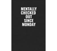 Mentally Checked Out Since Monday: A Funny Workplace Notebook for Coworkers, Work Friends & Secret Santa Gifts