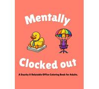 Mentally Clocked Out: A Snarky & Relatable Office Coloring Book for Adults.